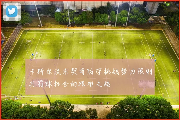 卡斯尔谈东契奇防守挑战努力限制其罚球机会的艰难之路